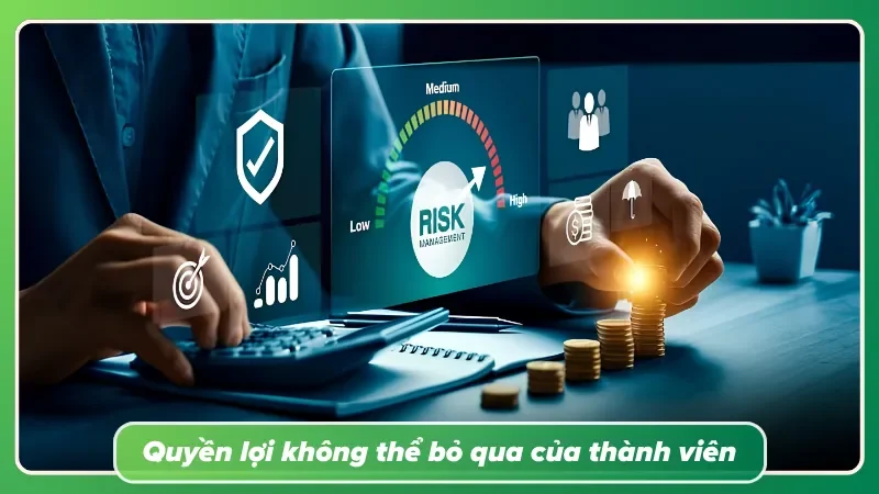 Quyền lợi không thể bỏ qua của thành viên