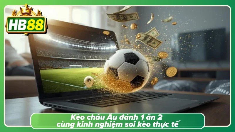 Kèo châu Âu, loại kèo phổ biến dễ chơi dễ trúng thưởng