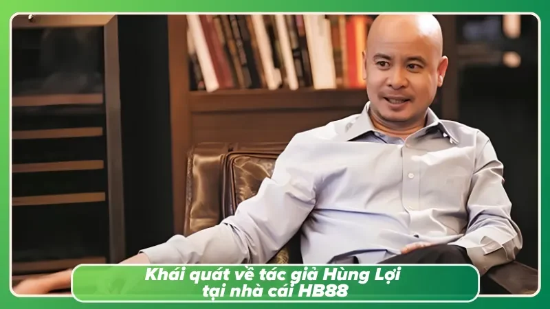 Thông tin tổng quan về tác giả Hùng Lợi